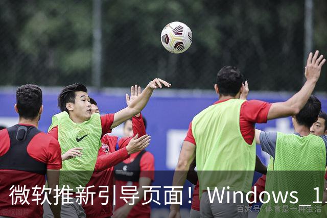 微软推新引导页面！Windows 11开机自动推荐软件应用